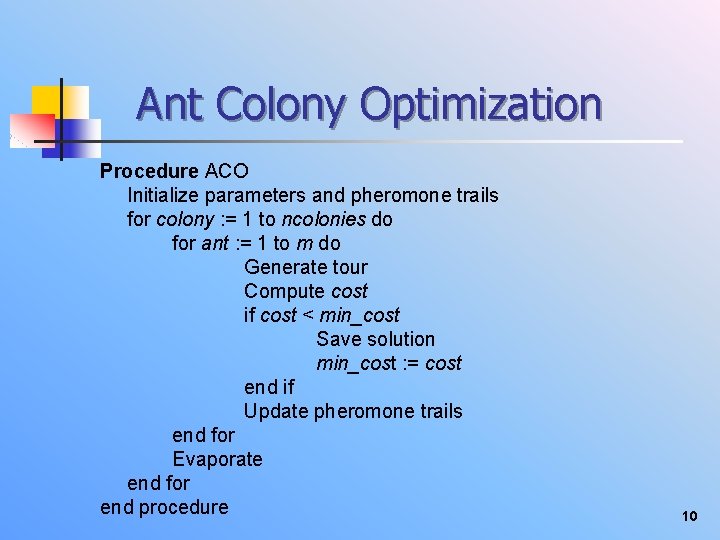 Ant Colony Optimization Procedure ACO Initialize parameters and pheromone trails for colony : =