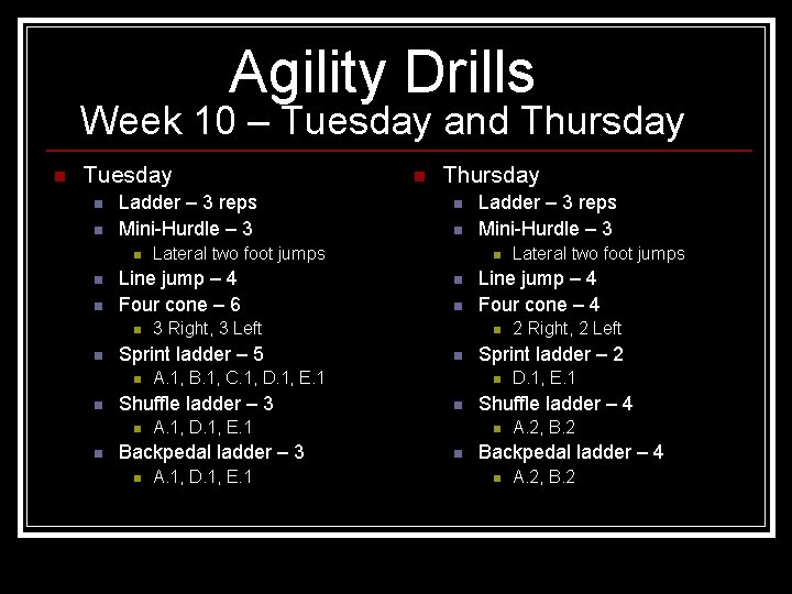 Agility Drills Week 10 – Tuesday and Thursday n Tuesday n n Ladder –