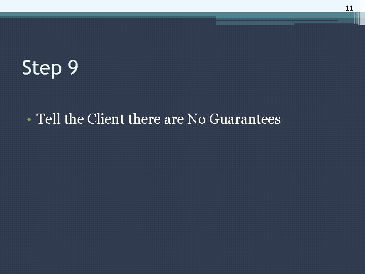 11 Step 9 • Tell the Client there are No Guarantees 