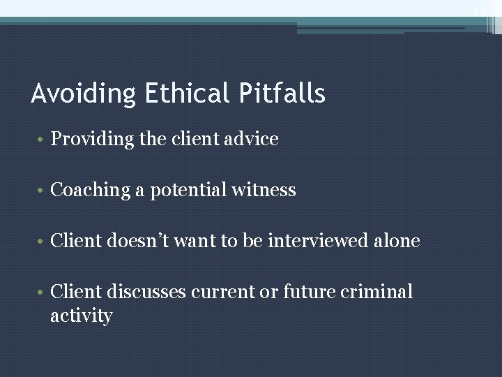 13 Avoiding Ethical Pitfalls • Providing the client advice • Coaching a potential witness
