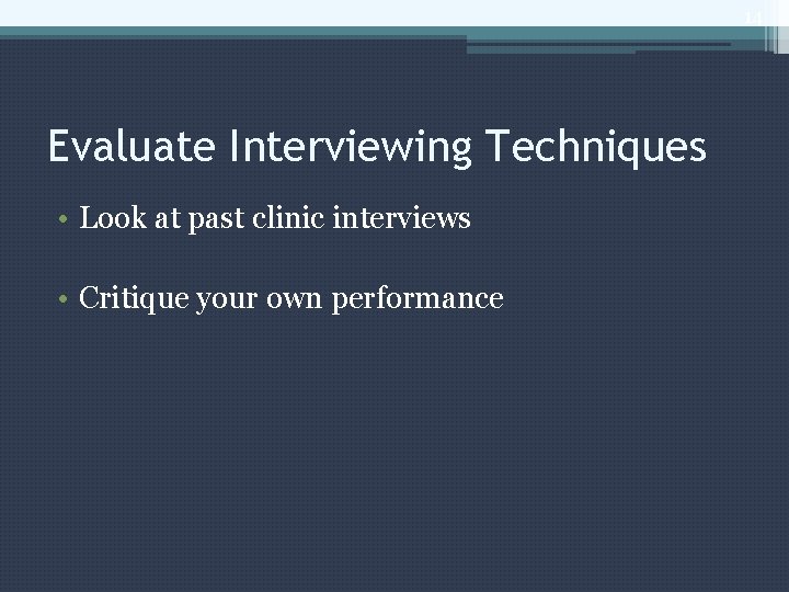 14 Evaluate Interviewing Techniques • Look at past clinic interviews • Critique your own