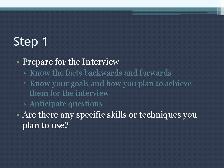 3 Step 1 • Prepare for the Interview ▫ Know the facts backwards and