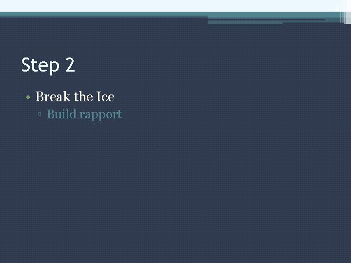 4 Step 2 • Break the Ice ▫ Build rapport 