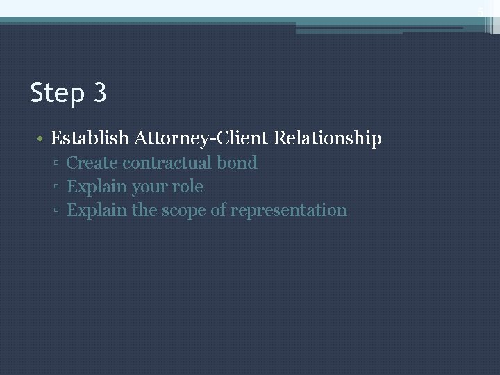 5 Step 3 • Establish Attorney-Client Relationship ▫ Create contractual bond ▫ Explain your