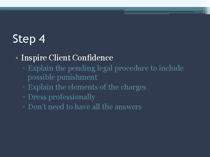 6 Step 4 • Inspire Client Confidence ▫ Explain the pending legal procedure to