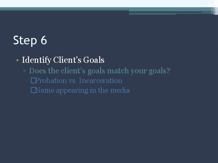 8 Step 6 • Identify Client’s Goals ▫ Does the client’s goals match your