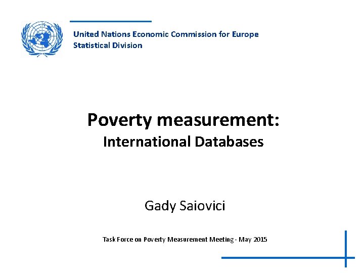 United Nations Economic Commission for Europe Statistical Division Poverty measurement: International Databases Gady Saiovici
