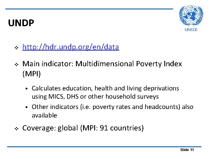 UNDP v v http: //hdr. undp. org/en/data Main indicator: Multidimensional Poverty Index (MPI) Calculates