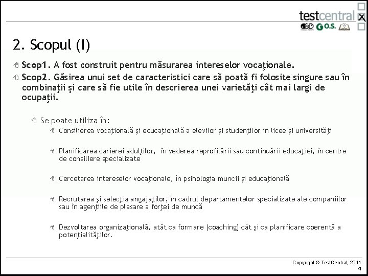 2. Scopul (I) 8 8 Scop 1. A fost construit pentru măsurarea intereselor vocaţionale.