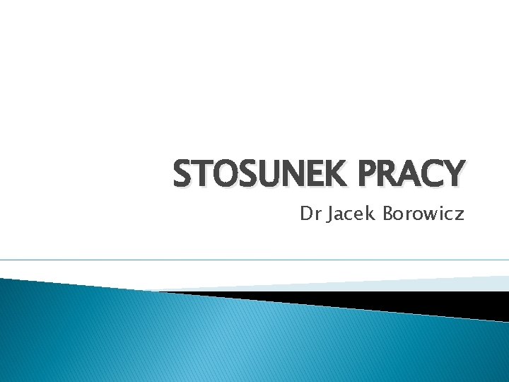 STOSUNEK PRACY Dr Jacek Borowicz 
