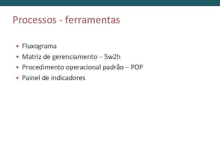Processos - ferramentas Fluxograma § Matriz de gerenciamento – 5 w 2 h §