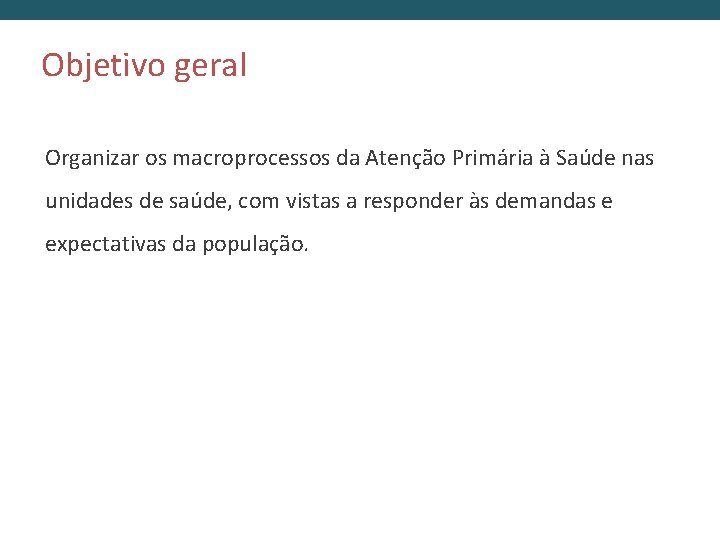 Objetivo geral Organizar os macroprocessos da Atenção Primária à Saúde nas unidades de saúde,