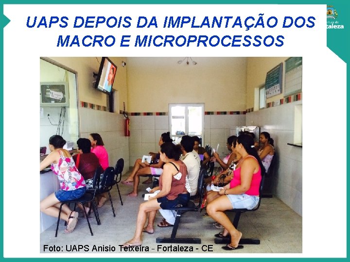 UAPS DEPOIS DA IMPLANTAÇÃO DOS MACRO E MICROPROCESSOS Foto: UAPS Anisio Teixeira – Fortaleza