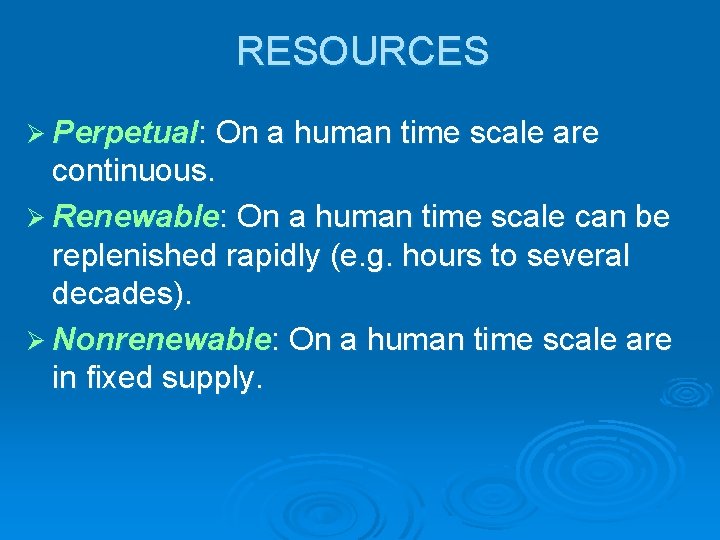 RESOURCES Ø Perpetual: On a human time scale are continuous. Ø Renewable: On a