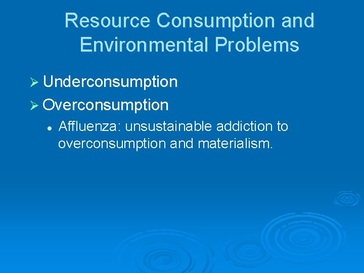 Resource Consumption and Environmental Problems Ø Underconsumption Ø Overconsumption l Affluenza: unsustainable addiction to