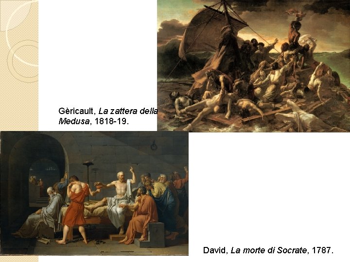 Gèricault, La zattera della Medusa, 1818 -19. David, La morte di Socrate, 1787. 