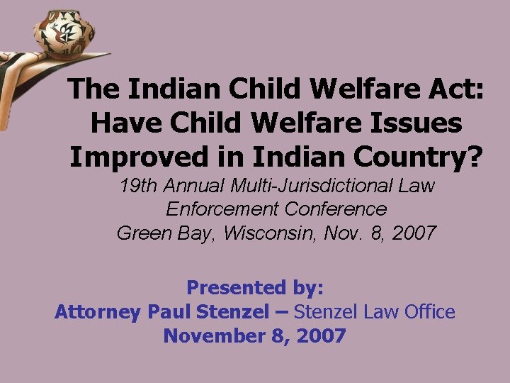 The Indian Child Welfare Act: Have Child Welfare Issues Improved in Indian Country? 19