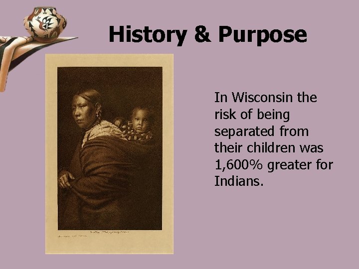 History & Purpose In Wisconsin the risk of being separated from their children was