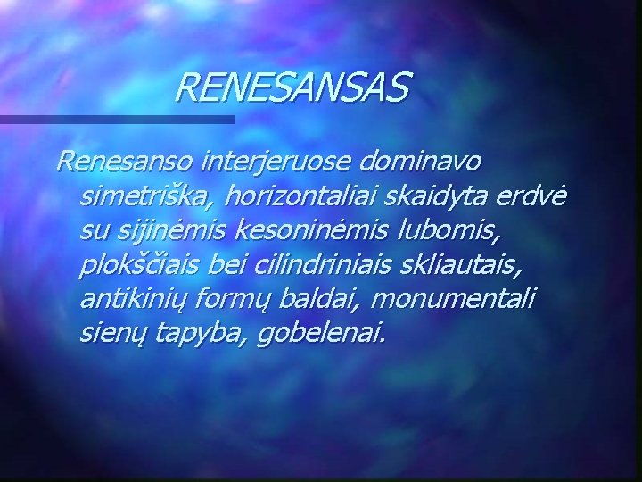 RENESANSAS Renesanso interjeruose dominavo simetriška, horizontaliai skaidyta erdvė su sijinėmis kesoninėmis lubomis, plokščiais bei