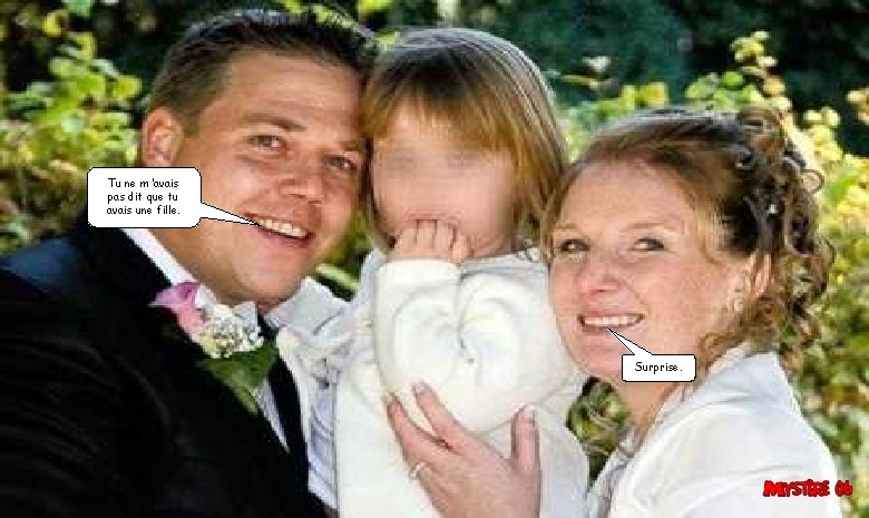 Tu ne m ’avais pas dit que tu avais une fille. Surprise. 