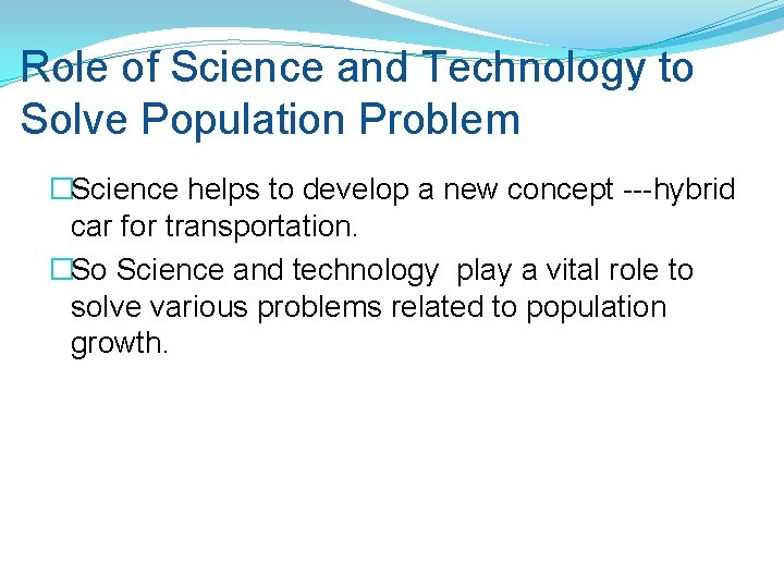 Role of Science and Technology to Solve Population Problem �Science helps to develop a