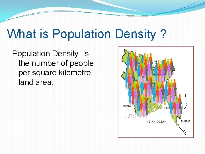 What is Population Density ? Population Density is the number of people per square