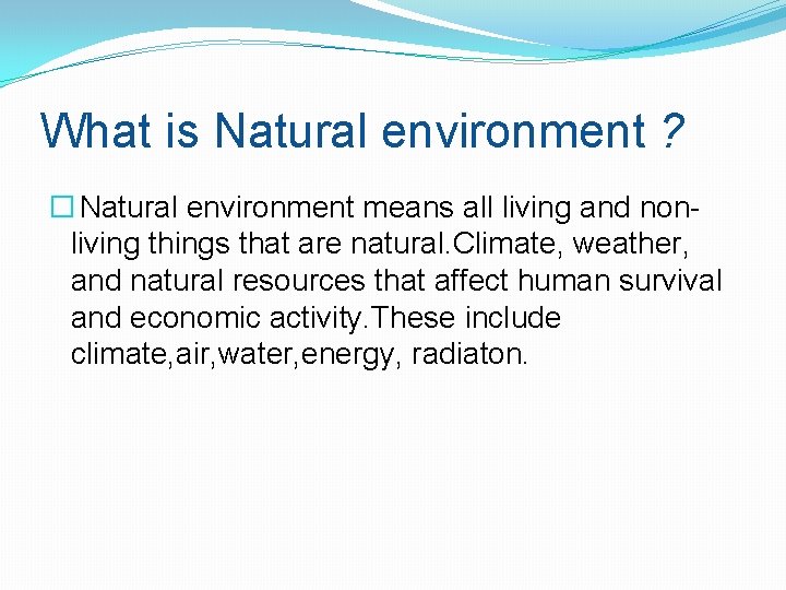 What is Natural environment ? � Natural environment means all living and nonliving things