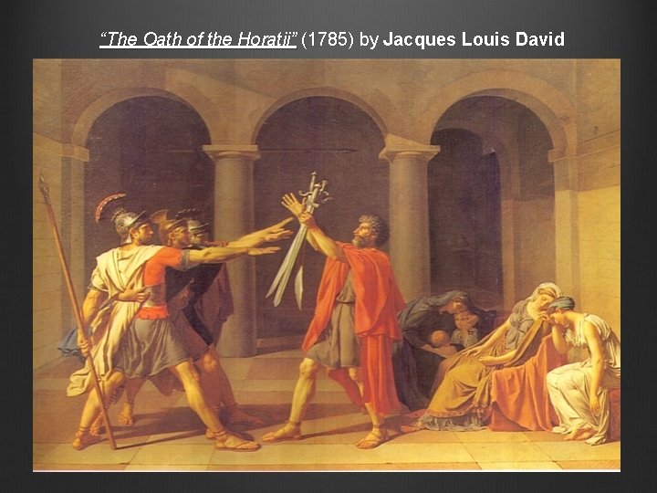 “The Oath of the Horatii” (1785) by Jacques Louis David 