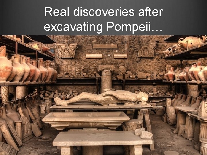Real discoveries after excavating Pompeii… 