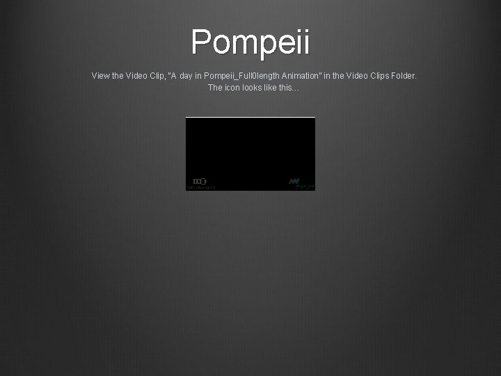 Pompeii View the Video Clip, “A day in Pompeii_Full 0 length Animation” in the