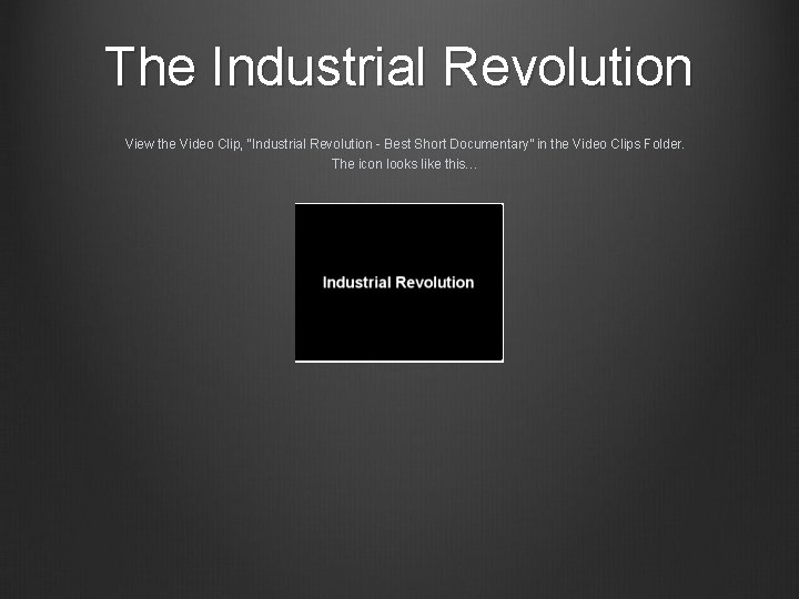 The Industrial Revolution View the Video Clip, “Industrial Revolution - Best Short Documentary” in