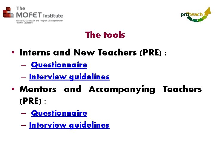 The tools • Interns and New Teachers (PRE) : – Questionnaire – Interview guidelines