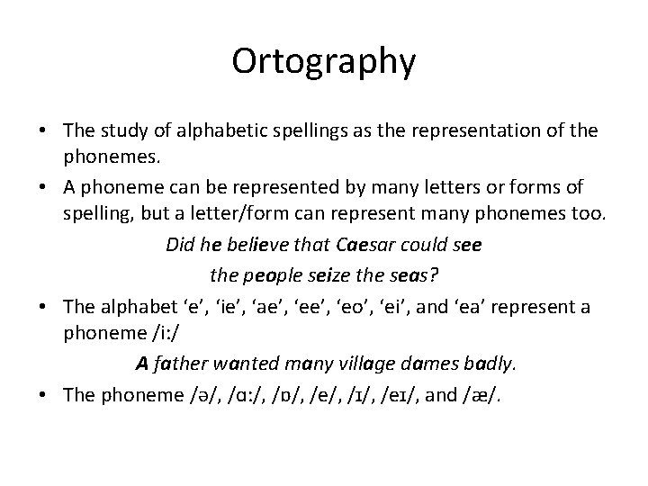 Ortography • The study of alphabetic spellings as the representation of the phonemes. • Ortography • The study of alphabetic spellings as the representation of the phonemes. •