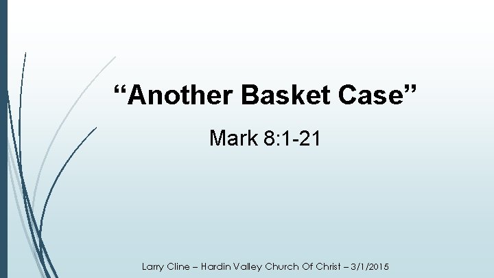 “Another Basket Case” Mark 8: 1 -21 Larry Cline – Hardin Valley Church Of