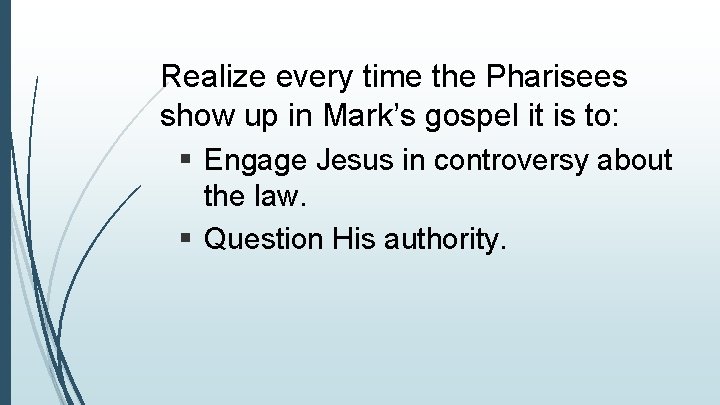 Realize every time the Pharisees show up in Mark’s gospel it is to: §