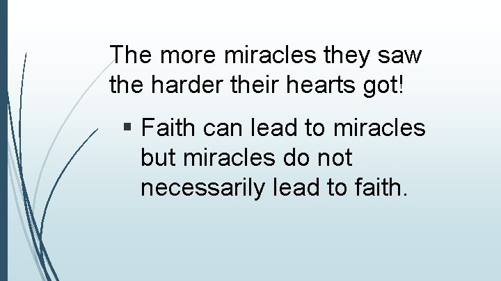 The more miracles they saw the harder their hearts got! § Faith can lead