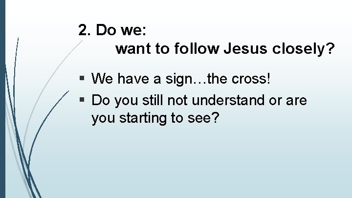 2. Do we: want to follow Jesus closely? § We have a sign…the cross!