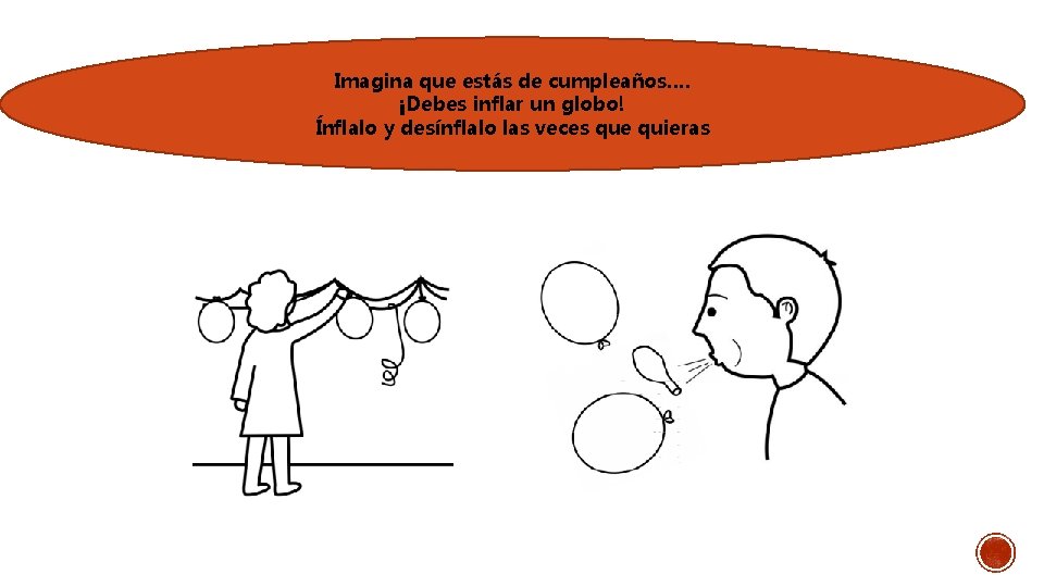 Imagina que estás de cumpleaños…. ¡Debes inflar un globo! Ínflalo y desínflalo las veces