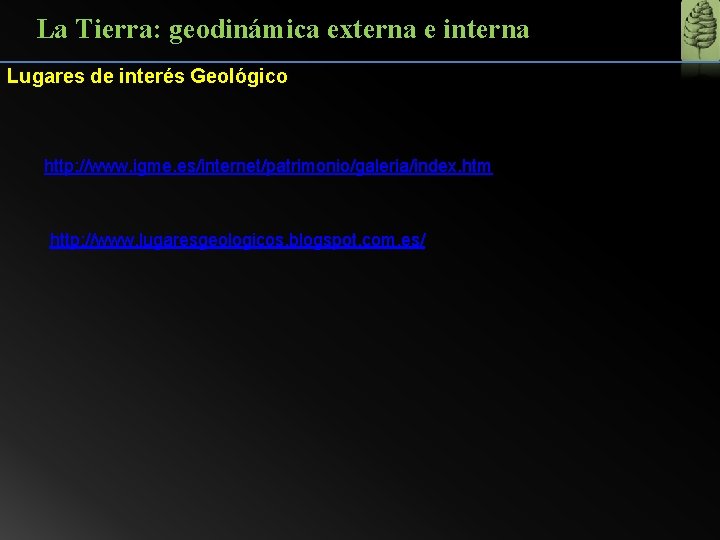 La Tierra: geodinámica externa e interna Lugares de interés Geológico http: //www. igme. es/internet/patrimonio/galeria/index.