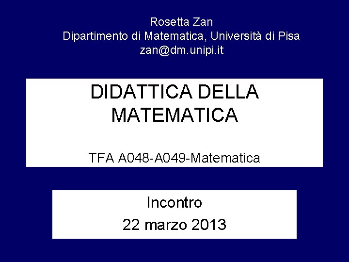 Rosetta Zan Dipartimento di Matematica, Università di Pisa zan@dm. unipi. it DIDATTICA DELLA MATEMATICA