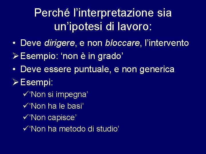 Perché l’interpretazione sia un’ipotesi di lavoro: • Deve dirigere, e non bloccare, l’intervento Esempio: