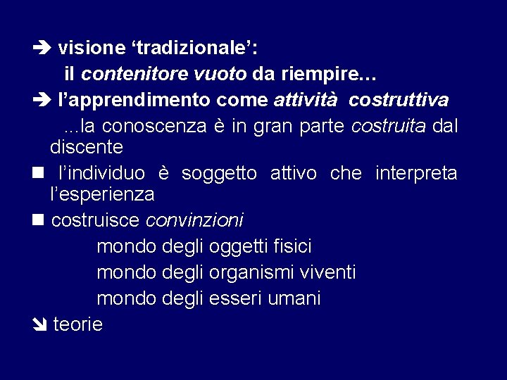  visione ‘tradizionale’: il contenitore vuoto da riempire… l’apprendimento come attività costruttiva. . .