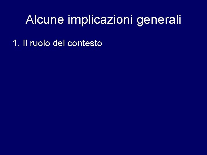 Alcune implicazioni generali 1. Il ruolo del contesto 