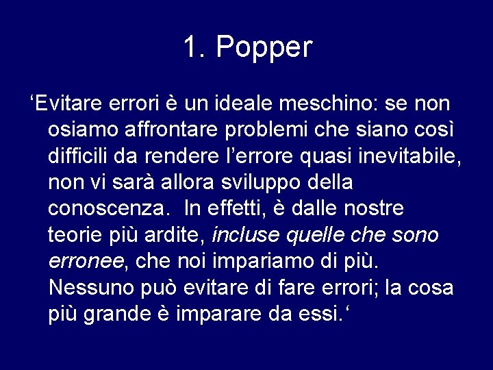 1. Popper ‘Evitare errori è un ideale meschino: se non osiamo affrontare problemi che