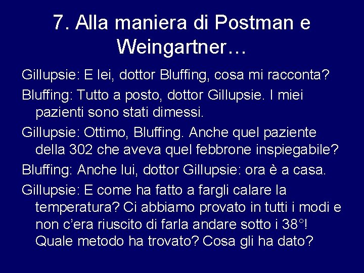 7. Alla maniera di Postman e Weingartner… Gillupsie: E lei, dottor Bluffing, cosa mi