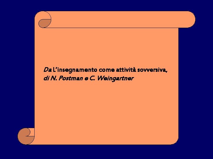 Da L’insegnamento come attività sovversiva, di N. Postman e C. Weingartner 