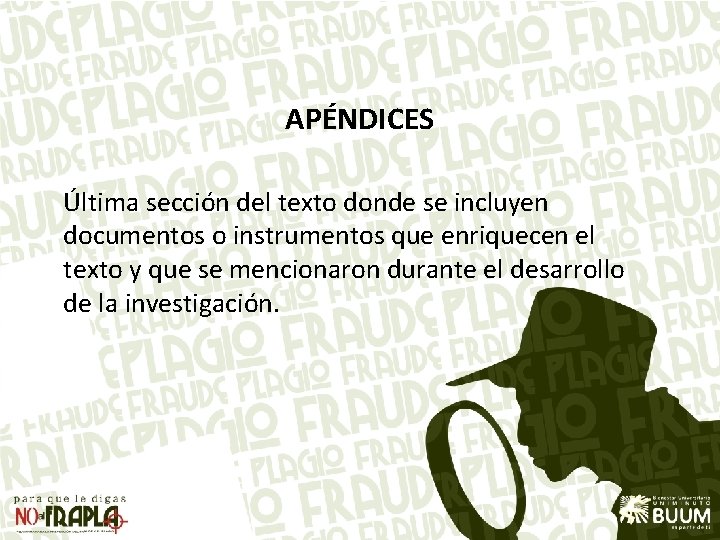 APÉNDICES Última sección del texto donde se incluyen documentos o instrumentos que enriquecen el