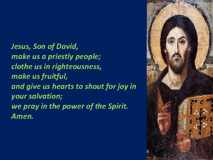 Jesus, Son of David, make us a priestly people; clothe us in righteousness, make