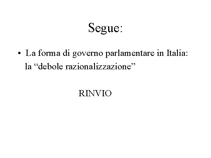 Segue: • La forma di governo parlamentare in Italia: la “debole razionalizzazione” RINVIO 