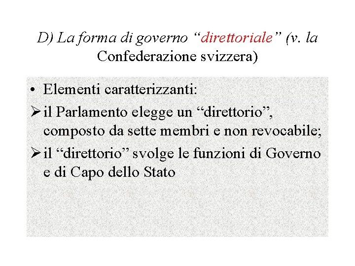 D) La forma di governo “direttoriale” (v. la Confederazione svizzera) • Elementi caratterizzanti: Ø